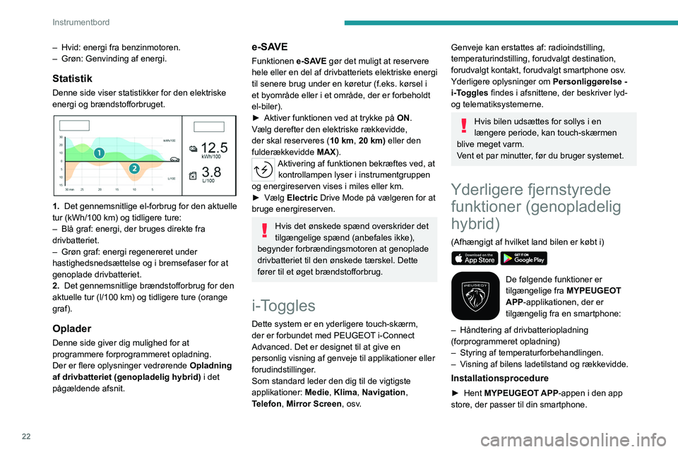 PEUGEOT 408 2023  Brugsanvisning (in Danish) 22
Instrumentbord
– Hvid: energi fra benzinmotoren.
–  Grøn: Genvinding af energi.
Statistik
Denne side viser statistikker for den elektriske 
energi og brændstofforbruget.
 
 
1.  Det gennemsni