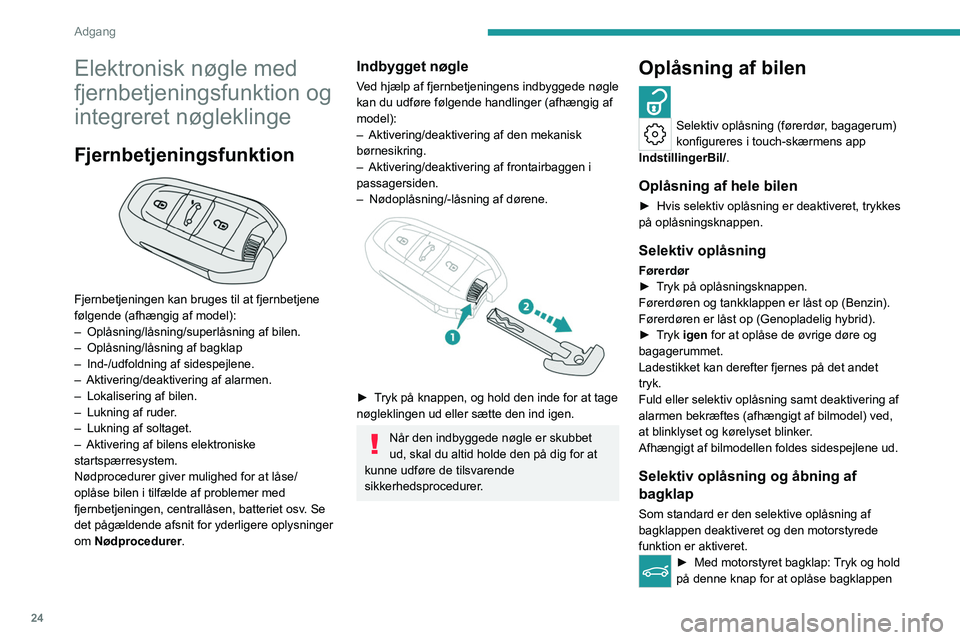 PEUGEOT 408 2023  Brugsanvisning (in Danish) 24
Adgang 
Elektronisk nøgle med 
fjernbetjeningsfunktion og 
integreret nøgleklinge
Fjernbetjeningsfunktion 
 
Fjernbetjeningen kan bruges til at fjernbetjene 
følgende (afhængig af model):
– 
