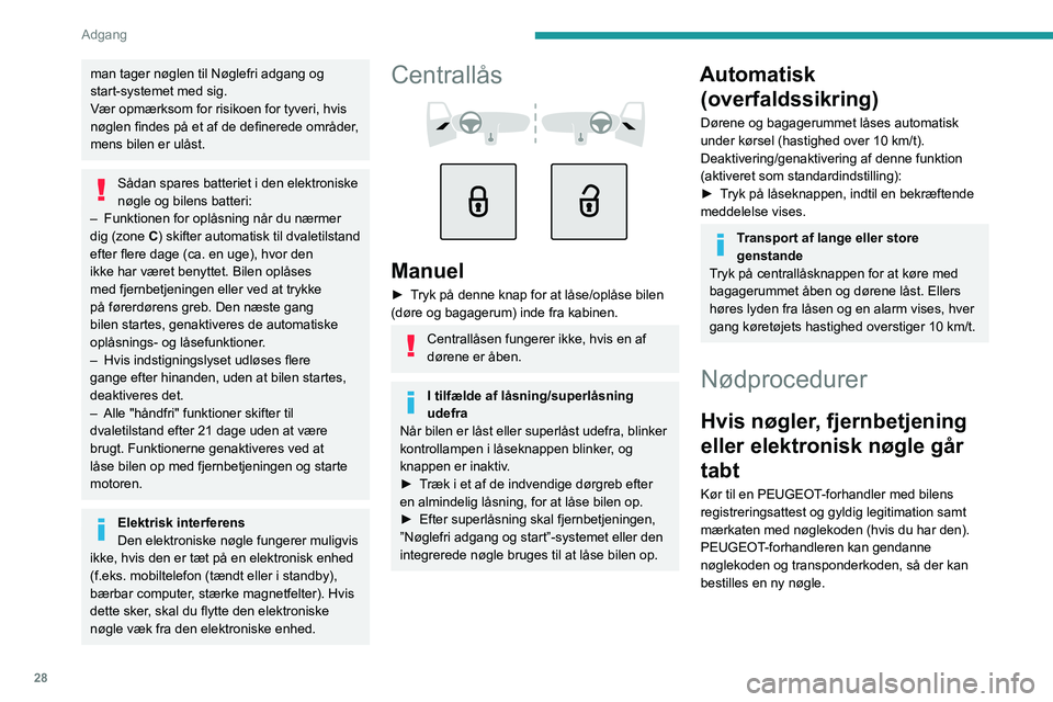 PEUGEOT 408 2023  Brugsanvisning (in Danish) 28
Adgang 
man tager nøglen til Nøglefri adgang og 
start-systemet med sig.
Vær opmærksom for risikoen for tyveri, hvis 
nøglen findes på et af de definerede områder, 
mens bilen er ulåst.
Så