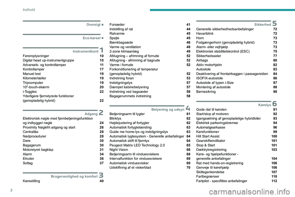 PEUGEOT 408 2023  Brugsanvisning (in Danish) 2
Indhold
  ■
Oversigt
  ■
Eco-kørsel
 1InstrumentbordFøreroplysninger  10
Digital head up-instrumentgruppe  10
Advarsels- og kontrollamper  11
Kontrollamper  17
Manuel test  19
Kilometert