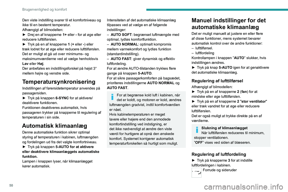 PEUGEOT 408 2023 Brugsanvisning (in Danish) 50
Brugervenlighed og komfort
Den viste indstilling svarer til et komfortniveau og
ikke til en bestemt temperatur.
Afhængigt af bilmodellen:
►
Drej
en af knapperne 1+ eller - for at øge eller PEUGEOT 408 2023 Brugsanvisning (in Danish) 50
Brugervenlighed og komfort
Den viste indstilling svarer til et komfortniveau og
ikke til en bestemt temperatur.
Afhængigt af bilmodellen:
►
Drej
en af knapperne 1+ eller - for at øge eller