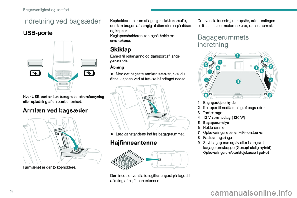 PEUGEOT 408 2023 Brugsanvisning (in Danish) 58
Brugervenlighed og komfort
Indretning ved bagsæder
USB-porte
Hver USB-port er kun beregnet til strømforsyning
eller opladning af en bærbar enhed.
Armlæn ved bagsæder
I armlænet er der PEUGEOT 408 2023 Brugsanvisning (in Danish) 58
Brugervenlighed og komfort
Indretning ved bagsæder
USB-porte
Hver USB-port er kun beregnet til strømforsyning
eller opladning af en bærbar enhed.
Armlæn ved bagsæder
I armlænet er der