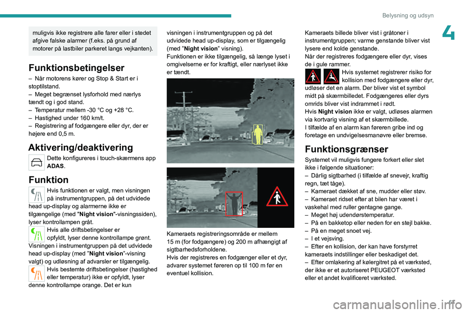 PEUGEOT 408 2023 Brugsanvisning (in Danish) 67
Belysning og udsyn
4muligvis ikke registrere alle farer eller i stedet
afgive falske alarmer (f.eks. på grund af
motorer på lastbiler parkeret langs vejkanten).
Funktionsbetingelser
– Når mo PEUGEOT 408 2023 Brugsanvisning (in Danish) 67
Belysning og udsyn
4muligvis ikke registrere alle farer eller i stedet
afgive falske alarmer (f.eks. på grund af
motorer på lastbiler parkeret langs vejkanten).
Funktionsbetingelser
– Når mo