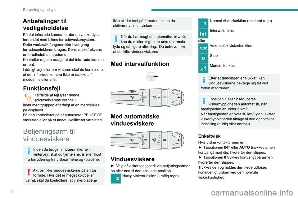 PEUGEOT 408 2023 Brugsanvisning (in Danish) 68
Belysning og udsyn
Anbefalinger til vedligeholdelse
På det infrarøde kamera er der en vaskerdyse
forbundet med bilens forrudevaskersystem.
Dette vaskestik fungerer ikke hver gang
forrudesprinkl PEUGEOT 408 2023 Brugsanvisning (in Danish) 68
Belysning og udsyn
Anbefalinger til vedligeholdelse
På det infrarøde kamera er der en vaskerdyse
forbundet med bilens forrudevaskersystem.
Dette vaskestik fungerer ikke hver gang
forrudesprinkl