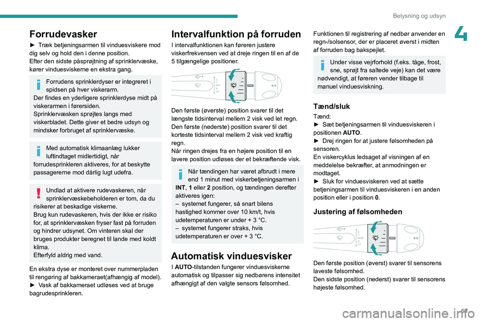 PEUGEOT 408 2023 Brugsanvisning (in Danish) 69
Belysning og udsyn
4Forrudevasker
► Træk betjeningsarmen til vinduesviskere mod
dig selv og hold den i denne position.
Efter den sidste påsprøjtning af sprinklervæske,
kører vinduesviskern PEUGEOT 408 2023 Brugsanvisning (in Danish) 69
Belysning og udsyn
4Forrudevasker
► Træk betjeningsarmen til vinduesviskere mod
dig selv og hold den i denne position.
Efter den sidste påsprøjtning af sprinklervæske,
kører vinduesviskern