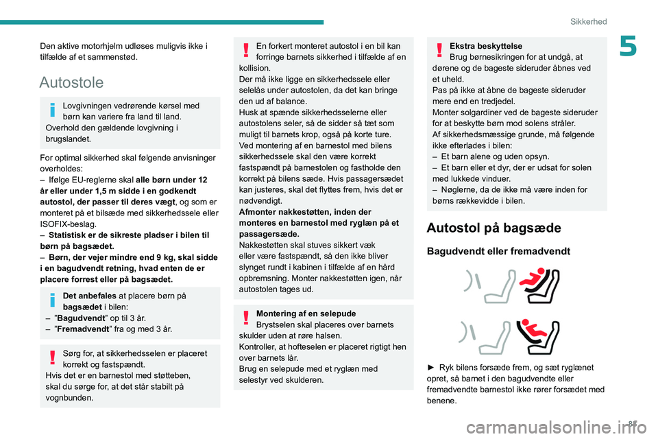 PEUGEOT 408 2023 Brugsanvisning (in Danish) 83
Sikkerhed
5Den aktive motorhjelm udløses muligvis ikke i
tilfælde af et sammenstød.
Autostole
Lovgivningen vedrørende kørsel med
børn kan variere fra land til land.
Overhold den gældende PEUGEOT 408 2023 Brugsanvisning (in Danish) 83
Sikkerhed
5Den aktive motorhjelm udløses muligvis ikke i
tilfælde af et sammenstød.
Autostole
Lovgivningen vedrørende kørsel med
børn kan variere fra land til land.
Overhold den gældende
