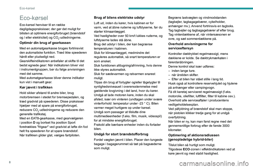 PEUGEOT 408 2023  Brugsanvisning (in Danish) 8
Eco-kørsel
Eco-kørsel
Eco-kørsel henviser til en række 
dagligdagspraksisser, der gør det muligt for 
bilisten at optimere energiforbruget (brændstof 
og / eller elektricitet) og CO
2-udlednin