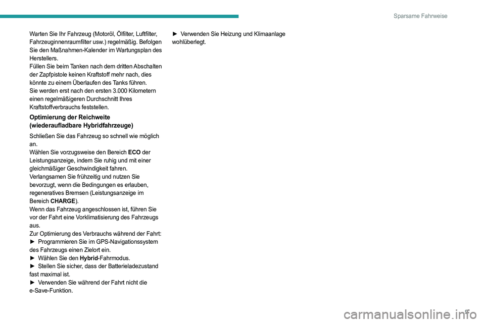 PEUGEOT 408 2023 Betriebsanleitungen (in German) 9
Sparsame Fahrweise
Warten Sie Ihr Fahrzeug (Motoröl, Ölfilter, Luftfilter,
Fahrzeuginnenraumfilter usw.) regelmäßig. Befolgen
Sie den Maßnahmen-Kalender im Wartungsplan des
Herstellers.
Fül PEUGEOT 408 2023 Betriebsanleitungen (in German) 9
Sparsame Fahrweise
Warten Sie Ihr Fahrzeug (Motoröl, Ölfilter, Luftfilter,
Fahrzeuginnenraumfilter usw.) regelmäßig. Befolgen
Sie den Maßnahmen-Kalender im Wartungsplan des
Herstellers.
Fül