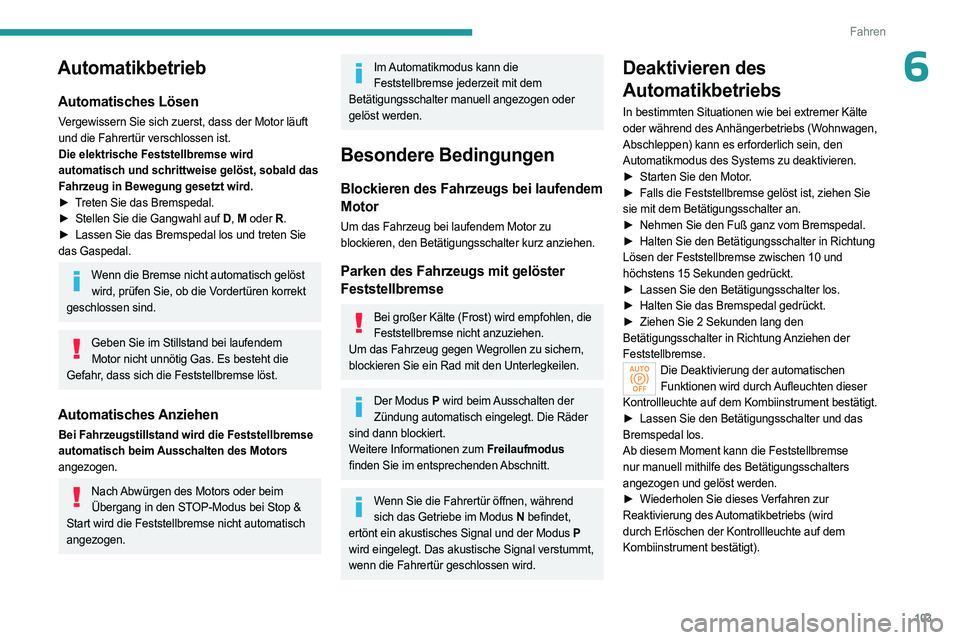 PEUGEOT 408 2023 Betriebsanleitungen (in German) 103
Fahren
6Automatikbetrieb
Automatisches Lösen
Vergewissern Sie sich zuerst, dass der Motor läuft
und die Fahrertür verschlossen ist.
Die elektrische Feststellbremse wird
automatisch und schrit PEUGEOT 408 2023 Betriebsanleitungen (in German) 103
Fahren
6Automatikbetrieb
Automatisches Lösen
Vergewissern Sie sich zuerst, dass der Motor läuft
und die Fahrertür verschlossen ist.
Die elektrische Feststellbremse wird
automatisch und schrit