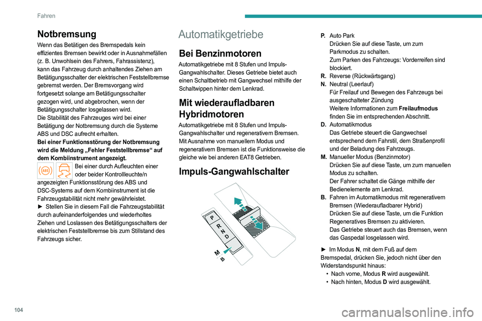 PEUGEOT 408 2023 Betriebsanleitungen (in German) 104
Fahren
Notbremsung
Wenn das Betätigen des Bremspedals kein
effizientes Bremsen bewirkt oder in Ausnahmefällen
(z. B. Unwohlsein des Fahrers, Fahrassistenz),
kann das Fahrzeug durch anhaltend PEUGEOT 408 2023 Betriebsanleitungen (in German) 104
Fahren
Notbremsung
Wenn das Betätigen des Bremspedals kein
effizientes Bremsen bewirkt oder in Ausnahmefällen
(z. B. Unwohlsein des Fahrers, Fahrassistenz),
kann das Fahrzeug durch anhaltend