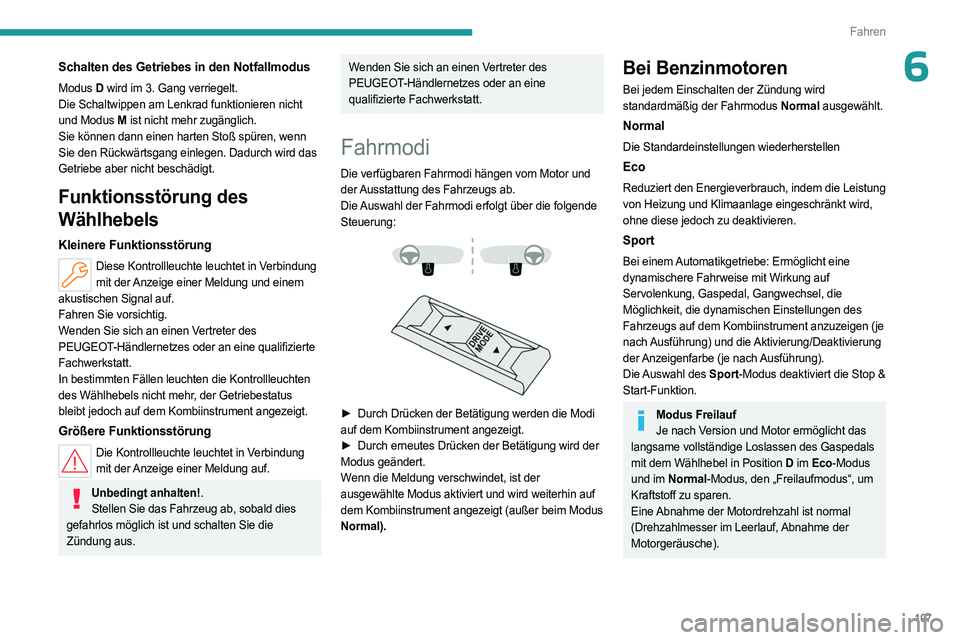 PEUGEOT 408 2023 Betriebsanleitungen (in German) 107
Fahren
6Schalten des Getriebes in den Notfallmodus
Modus D wird im 3. Gang verriegelt.
Die Schaltwippen am Lenkrad funktionieren nicht
und Modus M ist nicht mehr zugänglich.
Sie können dann ei PEUGEOT 408 2023 Betriebsanleitungen (in German) 107
Fahren
6Schalten des Getriebes in den Notfallmodus
Modus D wird im 3. Gang verriegelt.
Die Schaltwippen am Lenkrad funktionieren nicht
und Modus M ist nicht mehr zugänglich.
Sie können dann ei