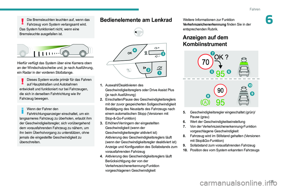 PEUGEOT 408 2023 Betriebsanleitungen (in German) 125
Fahren
6Die Bremsleuchten leuchten auf, wenn das Fahrzeug vom System verlangsamt wird.
Das System funktioniert nicht, wenn eine
Bremsleuchte ausgefallen ist.
Hierfür verfügt das System übe PEUGEOT 408 2023 Betriebsanleitungen (in German) 125
Fahren
6Die Bremsleuchten leuchten auf, wenn das Fahrzeug vom System verlangsamt wird.
Das System funktioniert nicht, wenn eine
Bremsleuchte ausgefallen ist.
Hierfür verfügt das System übe