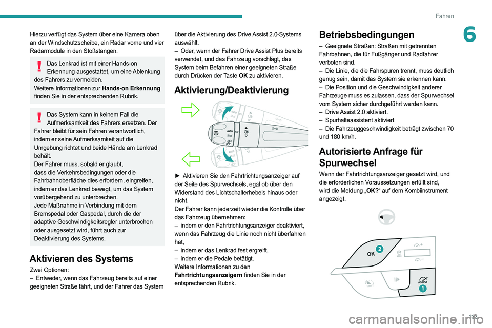 PEUGEOT 408 2023 Betriebsanleitungen (in German) 133
Fahren
6Hierzu verfügt das System über eine Kamera oben
an der Windschutzscheibe, ein Radar vorne und vier
Radarmodule in den Stoßstangen.
Das Lenkrad ist mit einer Hands-on Erkennung ausgest PEUGEOT 408 2023 Betriebsanleitungen (in German) 133
Fahren
6Hierzu verfügt das System über eine Kamera oben
an der Windschutzscheibe, ein Radar vorne und vier
Radarmodule in den Stoßstangen.
Das Lenkrad ist mit einer Hands-on Erkennung ausgest
