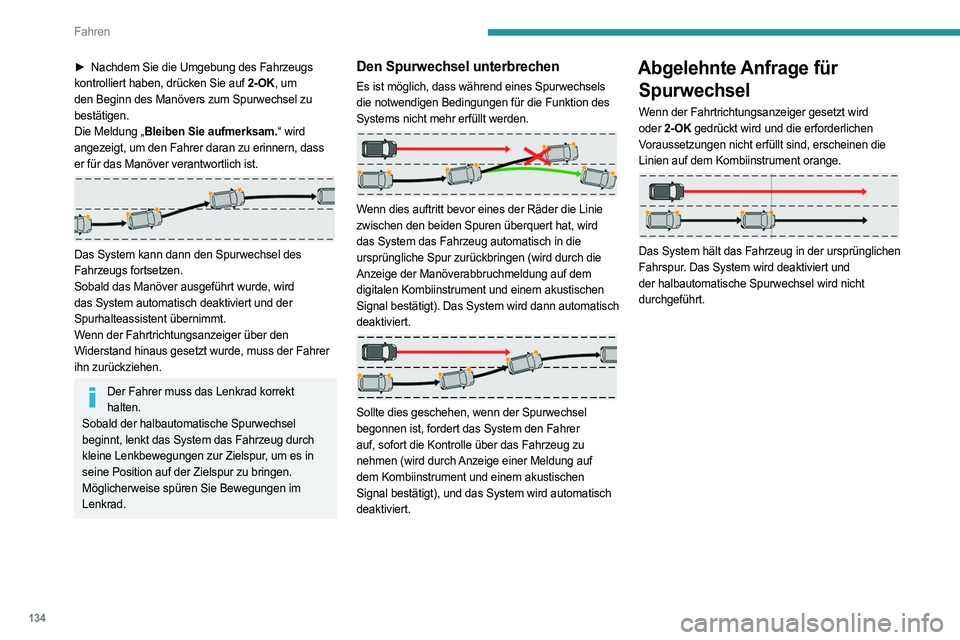 PEUGEOT 408 2023 Betriebsanleitungen (in German) 134
Fahren
► Nachdem Sie die Umgebung des Fahrzeugs
kontrolliert haben, drücken Sie auf 2-OK, um
den Beginn des Manövers zum Spurwechsel zu
bestätigen.
Die Meldung
„Bleiben Sie aufmerksam. PEUGEOT 408 2023 Betriebsanleitungen (in German) 134
Fahren
► Nachdem Sie die Umgebung des Fahrzeugs
kontrolliert haben, drücken Sie auf 2-OK, um
den Beginn des Manövers zum Spurwechsel zu
bestätigen.
Die Meldung
„Bleiben Sie aufmerksam.