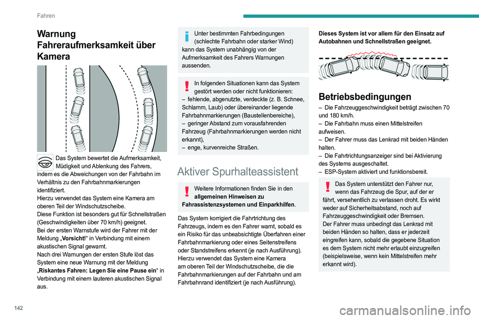PEUGEOT 408 2023 Betriebsanleitungen (in German) 142
Fahren
Warnung
Fahreraufmerksamkeit über
Kamera
Das System bewertet die Aufmerksamkeit, Müdigkeit und Ablenkung des Fahrers,
indem es die Abweichungen von der Fahrbahn im
Verhältnis zu PEUGEOT 408 2023 Betriebsanleitungen (in German) 142
Fahren
Warnung
Fahreraufmerksamkeit über
Kamera
Das System bewertet die Aufmerksamkeit, Müdigkeit und Ablenkung des Fahrers,
indem es die Abweichungen von der Fahrbahn im
Verhältnis zu