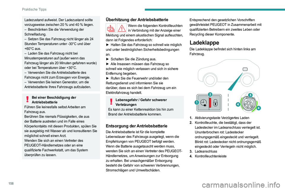 PEUGEOT 408 2023 Betriebsanleitungen (in German) 158
Praktische Tipps
Ladezustand aufweist. Der Ladezustand sollte
vorzugsweise zwischen 20 % und 40 % liegen.
–
Beschränken Sie die V
erwendung der
Schnellladung.
–
Setzen Sie das Fahrz PEUGEOT 408 2023 Betriebsanleitungen (in German) 158
Praktische Tipps
Ladezustand aufweist. Der Ladezustand sollte
vorzugsweise zwischen 20 % und 40 % liegen.
–
Beschränken Sie die V
erwendung der
Schnellladung.
–
Setzen Sie das Fahrz