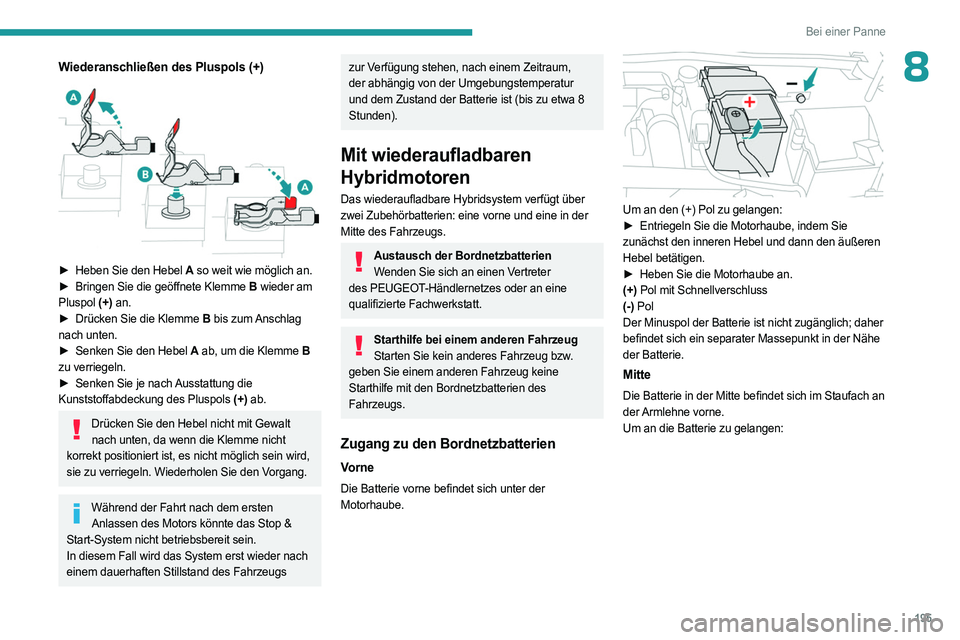 PEUGEOT 408 2023 Betriebsanleitungen (in German) 195
Bei einer Panne
8Wiederanschließen des Pluspols (+)
► Heben Sie den Hebel A so weit wie möglich an.
► Bringen Sie die geöffnete Klemme B wieder am
Pluspol (+) an.
►
Drücken Sie PEUGEOT 408 2023 Betriebsanleitungen (in German) 195
Bei einer Panne
8Wiederanschließen des Pluspols (+)
► Heben Sie den Hebel A so weit wie möglich an.
► Bringen Sie die geöffnete Klemme B wieder am
Pluspol (+) an.
►
Drücken Sie