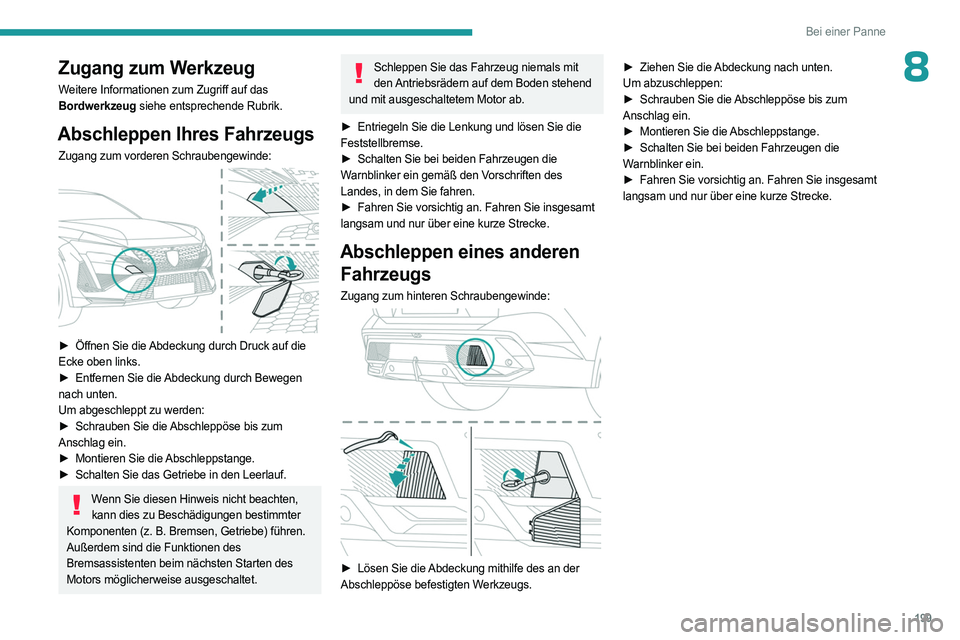 PEUGEOT 408 2023 Betriebsanleitungen (in German) 199
Bei einer Panne
8Zugang zum Werkzeug
Weitere Informationen zum Zugriff auf das
Bordwerkzeug siehe entsprechende Rubrik.
Abschleppen Ihres Fahrzeugs
Zugang zum vorderen Schraubengewinde:
► Ö PEUGEOT 408 2023 Betriebsanleitungen (in German) 199
Bei einer Panne
8Zugang zum Werkzeug
Weitere Informationen zum Zugriff auf das
Bordwerkzeug siehe entsprechende Rubrik.
Abschleppen Ihres Fahrzeugs
Zugang zum vorderen Schraubengewinde:
► Ö