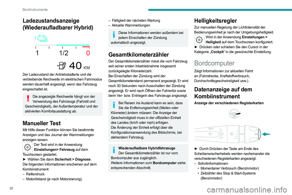 PEUGEOT 408 2023 Betriebsanleitungen (in German) 20
Bordinstrumente
Ladezustandsanzeige
(Wiederaufladbarer Hybrid)
Der Ladezustand der Antriebsbatterie und die
verbleibende Reichweite im elektrischen Fahrmodus
werden dauerhaft angezeigt, wenn PEUGEOT 408 2023 Betriebsanleitungen (in German) 20
Bordinstrumente
Ladezustandsanzeige
(Wiederaufladbarer Hybrid)
Der Ladezustand der Antriebsbatterie und die
verbleibende Reichweite im elektrischen Fahrmodus
werden dauerhaft angezeigt, wenn