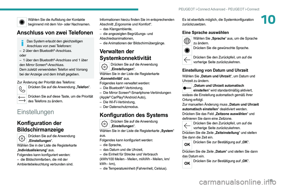 PEUGEOT 408 2023 Betriebsanleitungen (in German) 219
PEUGEOT i-Connect Advanced - PEUGEOT i-Connect
10Wählen Sie die Auflistung der Kontakte beginnend mit dem Vor- oder Nachnamen.
Anschluss von zwei Telefonen
Das System erlaubt den gleichzeitigen A PEUGEOT 408 2023 Betriebsanleitungen (in German) 219
PEUGEOT i-Connect Advanced - PEUGEOT i-Connect
10Wählen Sie die Auflistung der Kontakte beginnend mit dem Vor- oder Nachnamen.
Anschluss von zwei Telefonen
Das System erlaubt den gleichzeitigen A