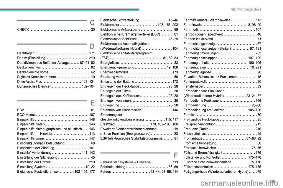 PEUGEOT 408 2023 Betriebsanleitungen (in German) 225
Stichwortverzeichnis
C
CHECK 20
D
Dachträger 171
Datum (Einstellung)
219
Deaktivieren des Beifahrer-Airbags
87, 91–92
Deckenleuchten
62
Deckenleuchte vorne
62
Digitale PEUGEOT 408 2023 Betriebsanleitungen (in German) 225
Stichwortverzeichnis
C
CHECK 20
D
Dachträger 171
Datum (Einstellung)
219
Deaktivieren des Beifahrer-Airbags
87, 91–92
Deckenleuchten
62
Deckenleuchte vorne
62
Digitale
