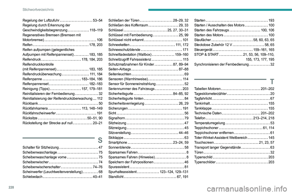 PEUGEOT 408 2023 Betriebsanleitungen (in German) 228
Stichwortverzeichnis
Regelung der Luftzufuhr 53–54
Regelung durch Erkennung der
Geschwindigkeitsbegrenzung
118–119
Regeneratives Bremsen (Bremsen mit
Motorbremse)
106
Reifen
PEUGEOT 408 2023 Betriebsanleitungen (in German) 228
Stichwortverzeichnis
Regelung der Luftzufuhr 53–54
Regelung durch Erkennung der
Geschwindigkeitsbegrenzung
118–119
Regeneratives Bremsen (Bremsen mit
Motorbremse)
106
Reifen