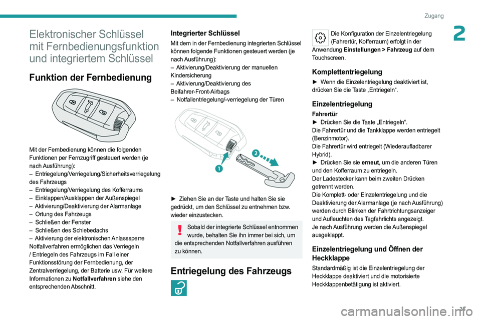 PEUGEOT 408 2023 Betriebsanleitungen (in German) 25
Zugang
2Elektronischer Schlüssel
mit Fernbedienungsfunktion
und integriertem Schlüssel
Funktion der Fernbedienung
Mit der Fernbedienung können die folgenden
Funktionen per Fernzugriff gest PEUGEOT 408 2023 Betriebsanleitungen (in German) 25
Zugang
2Elektronischer Schlüssel
mit Fernbedienungsfunktion
und integriertem Schlüssel
Funktion der Fernbedienung
Mit der Fernbedienung können die folgenden
Funktionen per Fernzugriff gest