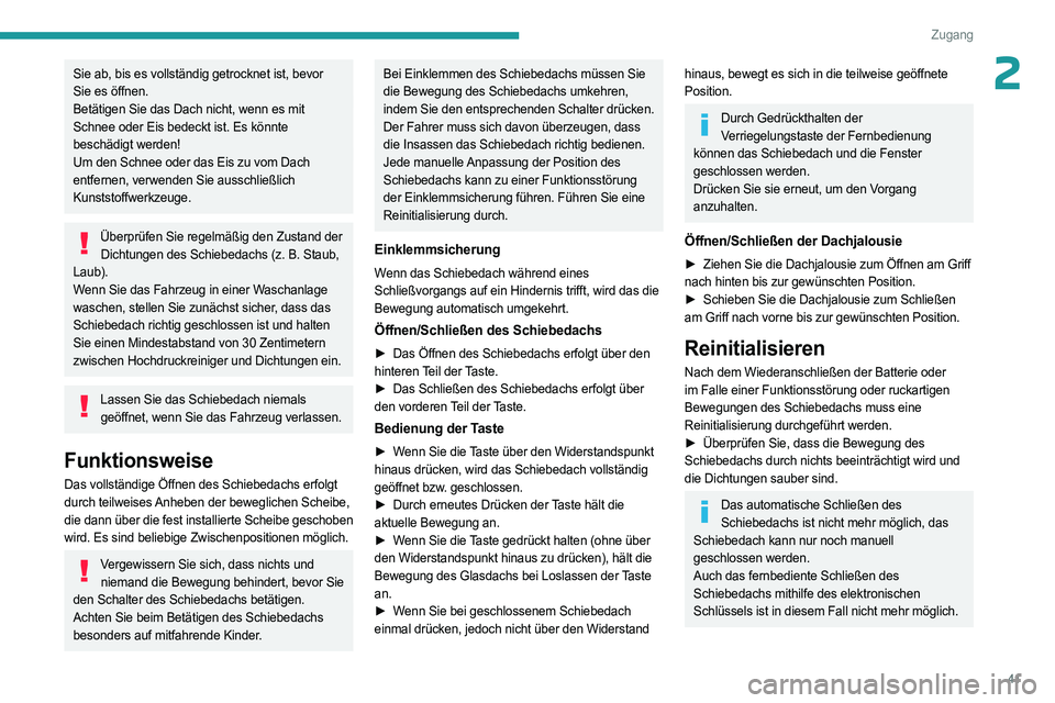 PEUGEOT 408 2023  Betriebsanleitungen (in German) 41
Zugang
2Sie ab, bis es vollständig getrocknet ist, bevor 
Sie es öffnen.
Betätigen Sie das Dach nicht, wenn es mit 
Schnee oder Eis bedeckt ist. Es könnte 
beschädigt werden!
Um den Schnee ode