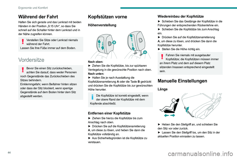 PEUGEOT 408 2023  Betriebsanleitungen (in German) 44
Ergonomie und Komfort
Während der Fahrt
Halten Sie sich gerade und das Lenkrad mit beiden 
Händen in der Position „9.15 Uhr“, so dass Sie 
schnell auf die Schalter hinter dem Lenkrad und in 
