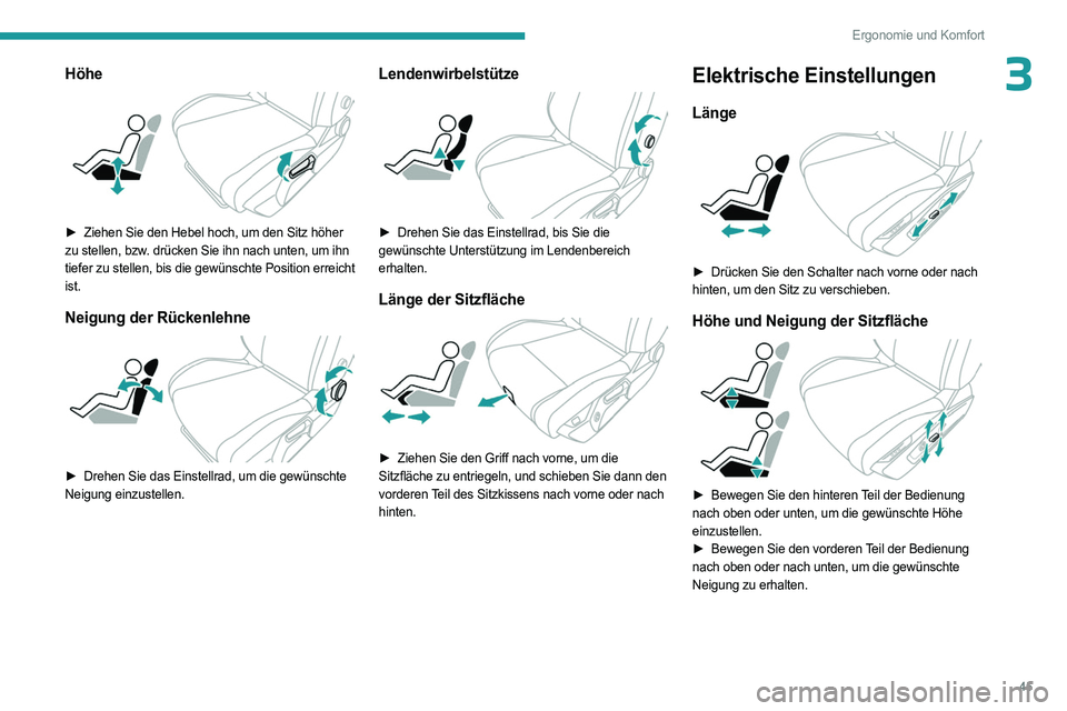 PEUGEOT 408 2023  Betriebsanleitungen (in German) 45
Ergonomie und Komfort
3Höhe 
 
► Ziehen Sie den Hebel hoch, um den Sitz höher 
zu stellen, bzw. drücken Sie ihn nach unten, um ihn 
tiefer zu stellen, bis die gewünschte Position erreicht 
is