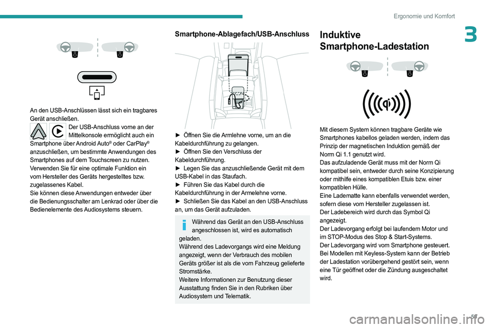 PEUGEOT 408 2023 Betriebsanleitungen (in German) 59
Ergonomie und Komfort
3
An den USB-Anschlüssen lässt sich ein tragbares
Gerät anschließen.
Der USB-Anschluss vorne an der Mittelkonsole ermöglicht auch ein
Smartphone über Android PEUGEOT 408 2023 Betriebsanleitungen (in German) 59
Ergonomie und Komfort
3
An den USB-Anschlüssen lässt sich ein tragbares
Gerät anschließen.
Der USB-Anschluss vorne an der Mittelkonsole ermöglicht auch ein
Smartphone über Android