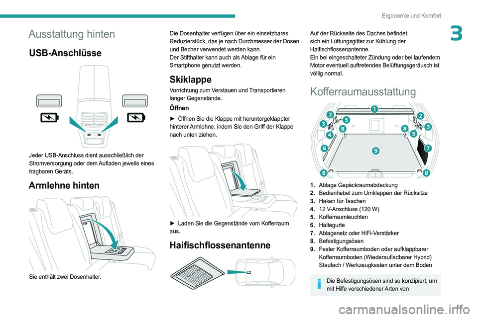 PEUGEOT 408 2023 Betriebsanleitungen (in German) 63
Ergonomie und Komfort
3Ausstattung hinten
USB-Anschlüsse
Jeder USB-Anschluss dient ausschließlich der
Stromversorgung oder dem Aufladen jeweils eines
tragbaren Geräts.
Armlehne hinten
Si PEUGEOT 408 2023 Betriebsanleitungen (in German) 63
Ergonomie und Komfort
3Ausstattung hinten
USB-Anschlüsse
Jeder USB-Anschluss dient ausschließlich der
Stromversorgung oder dem Aufladen jeweils eines
tragbaren Geräts.
Armlehne hinten
Si
