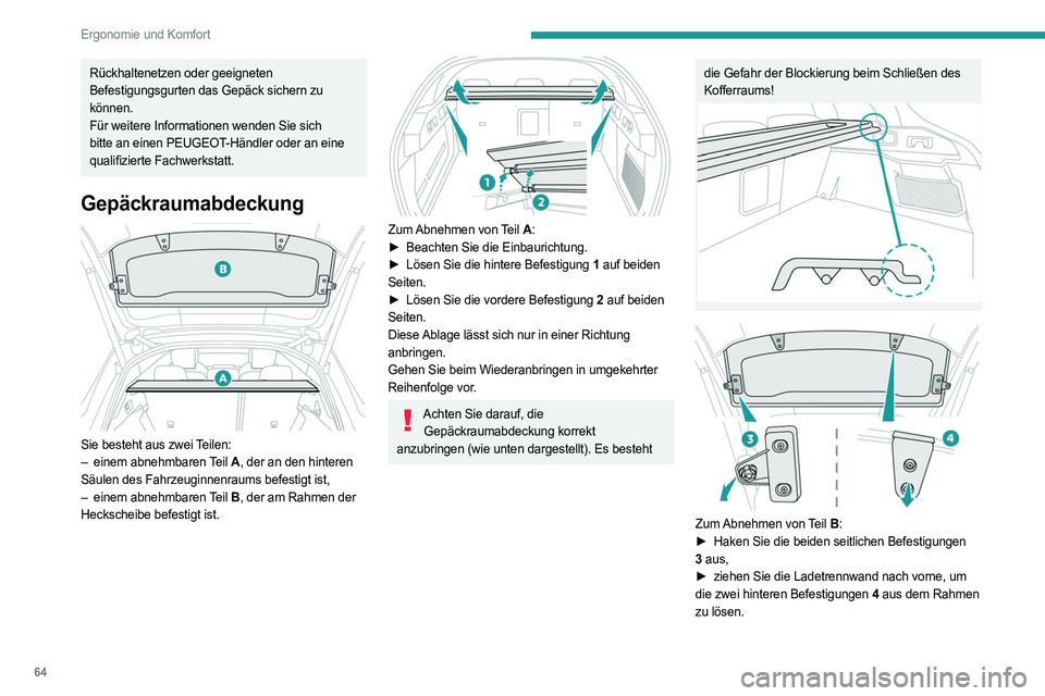 PEUGEOT 408 2023 Betriebsanleitungen (in German) 64
Ergonomie und Komfort
Rückhaltenetzen oder geeigneten
Befestigungsgurten das Gepäck sichern zu
können.
Für weitere Informationen wenden Sie sich
bitte an einen PEUGEOT-Händler oder an eine PEUGEOT 408 2023 Betriebsanleitungen (in German) 64
Ergonomie und Komfort
Rückhaltenetzen oder geeigneten
Befestigungsgurten das Gepäck sichern zu
können.
Für weitere Informationen wenden Sie sich
bitte an einen PEUGEOT-Händler oder an eine