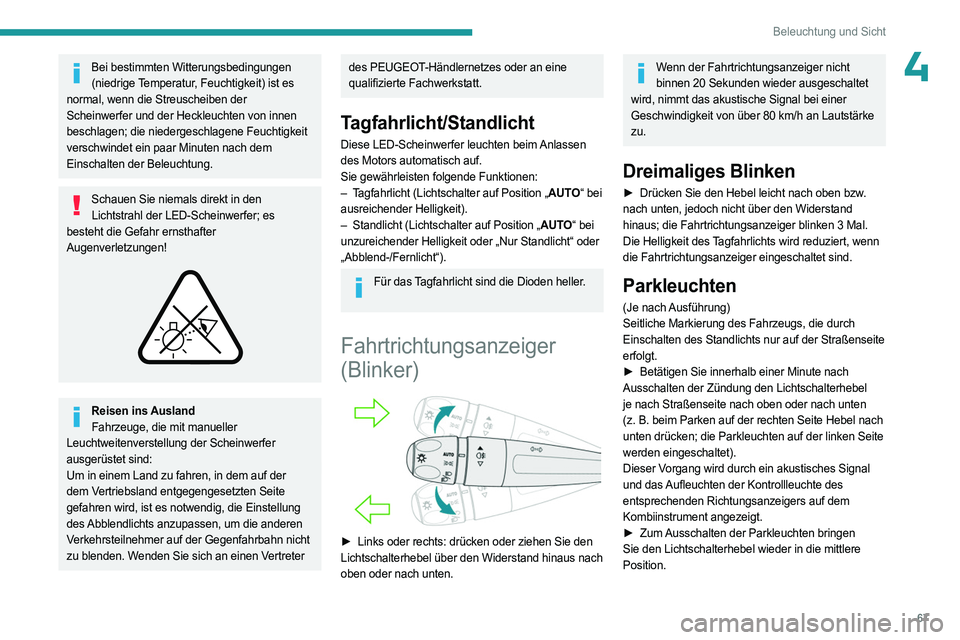 PEUGEOT 408 2023 Betriebsanleitungen (in German) 67
Beleuchtung und Sicht
4Bei bestimmten Witterungsbedingungen (niedrige Temperatur, Feuchtigkeit) ist es
normal, wenn die Streuscheiben der
Scheinwerfer und der Heckleuchten von innen
beschlagen; PEUGEOT 408 2023 Betriebsanleitungen (in German) 67
Beleuchtung und Sicht
4Bei bestimmten Witterungsbedingungen (niedrige Temperatur, Feuchtigkeit) ist es
normal, wenn die Streuscheiben der
Scheinwerfer und der Heckleuchten von innen
beschlagen;