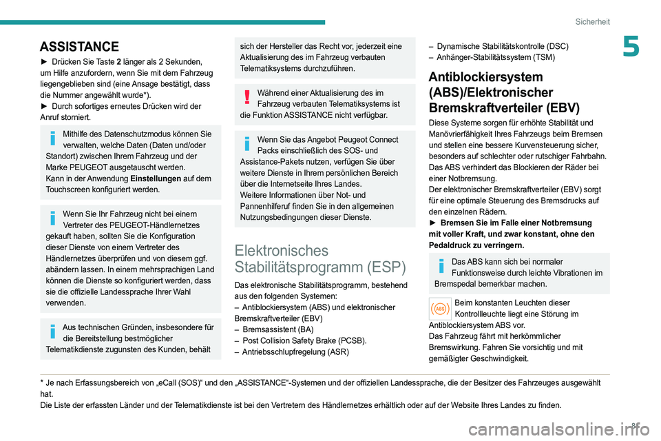 PEUGEOT 408 2023 Betriebsanleitungen (in German) 81
Sicherheit
5ASSISTANCE
► Drücken Sie Taste 2 länger als 2 Sekunden,
um Hilfe anzufordern, wenn Sie mit dem Fahrzeug
liegengeblieben sind (eine Ansage bestätigt, dass
die Nummer angewählt PEUGEOT 408 2023 Betriebsanleitungen (in German) 81
Sicherheit
5ASSISTANCE
► Drücken Sie Taste 2 länger als 2 Sekunden,
um Hilfe anzufordern, wenn Sie mit dem Fahrzeug
liegengeblieben sind (eine Ansage bestätigt, dass
die Nummer angewählt