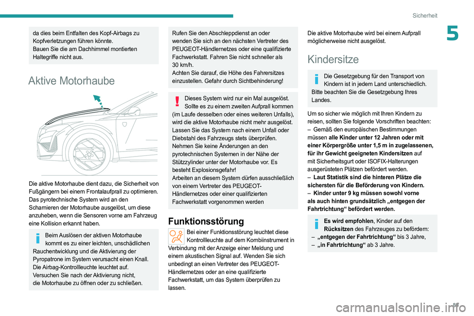 PEUGEOT 408 2023 Betriebsanleitungen (in German) 89
Sicherheit
5da dies beim Entfalten des Kopf-Airbags zu
Kopfverletzungen führen könnte.
Bauen Sie die am Dachhimmel montierten
Haltegriffe nicht aus.
Aktive Motorhaube
Die aktive Motorhaube d PEUGEOT 408 2023 Betriebsanleitungen (in German) 89
Sicherheit
5da dies beim Entfalten des Kopf-Airbags zu
Kopfverletzungen führen könnte.
Bauen Sie die am Dachhimmel montierten
Haltegriffe nicht aus.
Aktive Motorhaube
Die aktive Motorhaube d