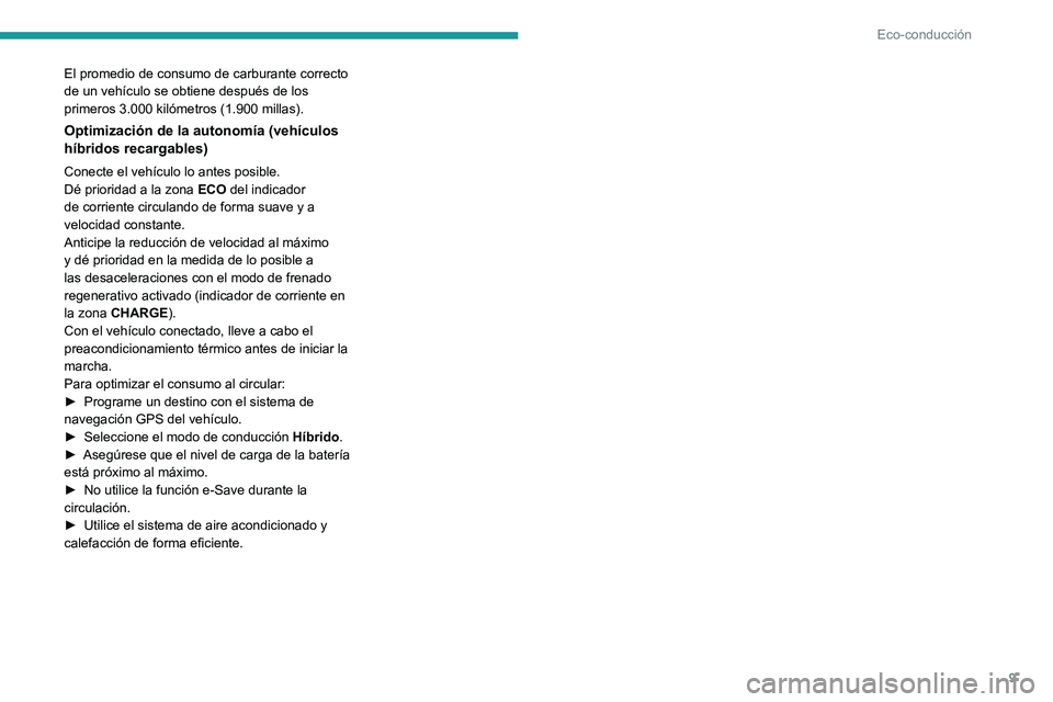 PEUGEOT 408 2023 Manual del propietario (in Spanish) 9
Eco-conducción
El promedio de consumo de carburante correcto
de un vehículo se obtiene después de los
primeros 3.000 kilómetros (1.900 millas).
Optimización de la autonomía (vehículos
híb PEUGEOT 408 2023 Manual del propietario (in Spanish) 9
Eco-conducción
El promedio de consumo de carburante correcto
de un vehículo se obtiene después de los
primeros 3.000 kilómetros (1.900 millas).
Optimización de la autonomía (vehículos
híb