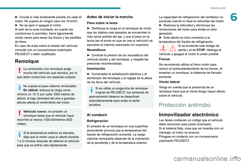 PEUGEOT 408 2023  Manual del propietario (in Spanish) 99
Conducción
6► Circule lo más lentamente posible sin calar el 
motor . No supere en ningún caso los 10   km/h.
►
 
No se pare ni apague el motor
 .
Al salir de la zona inundada, en cuanto las