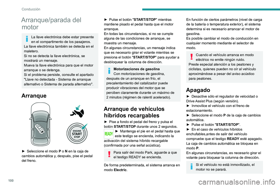 PEUGEOT 408 2023  Manual del propietario (in Spanish) 100
Conducción
Arranque/parada del motor
La llave electrónica debe estar presente 
en el compartimento de los pasajeros.
La llave electrónica también se detecta en el 
maletero.
Si no se detecta l