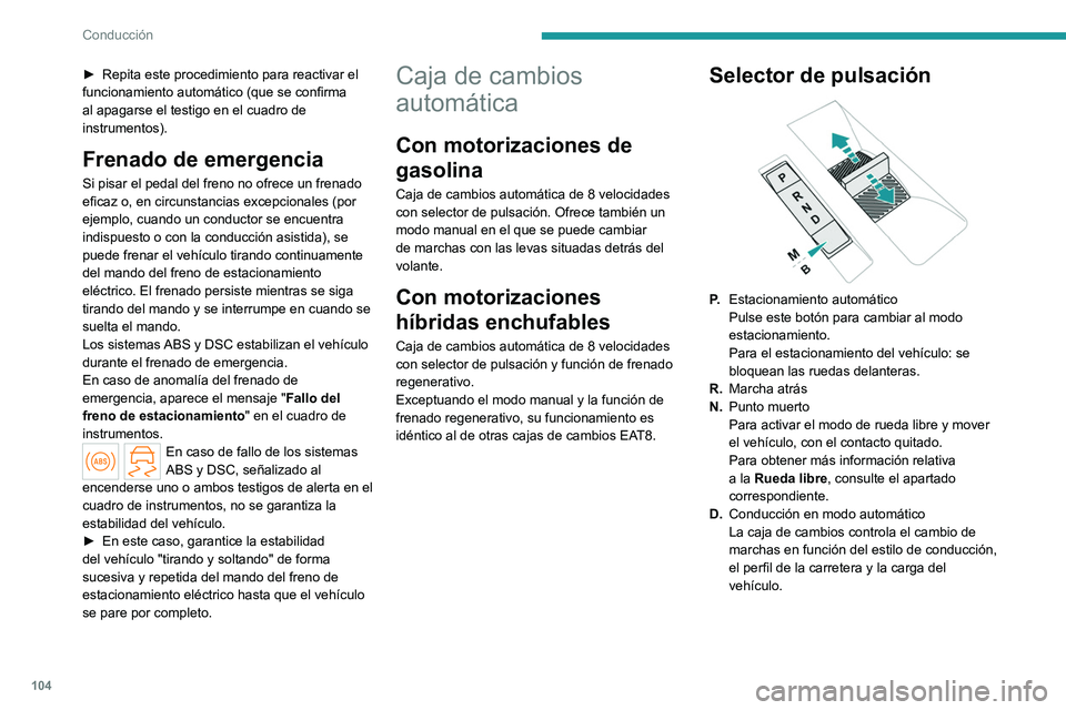 PEUGEOT 408 2023  Manual del propietario (in Spanish) 104
Conducción
► Repita este procedimiento para reactivar el 
funcionamiento automático (que se confirma 
al apagarse el testigo en el cuadro de 
instrumentos).
Frenado de emergencia
Si pisar el p