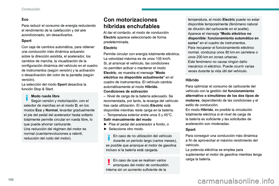 PEUGEOT 408 2023  Manual del propietario (in Spanish) 108
Conducción
Eco
Para reducir el consumo de energía reduciendo 
el rendimiento de la calefacción y del aire 
acondicionado, sin desactivarlos.
Sport
Con caja de cambios automática, para obtener 