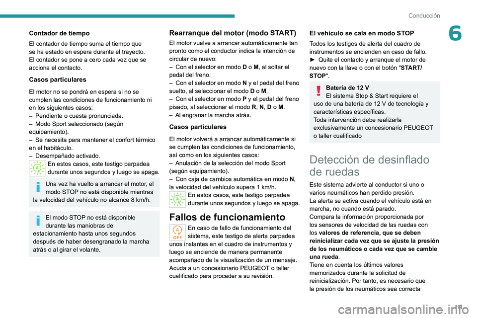 PEUGEOT 408 2023  Manual del propietario (in Spanish) 111
Conducción
6Contador de tiempo
El contador de tiempo suma el tiempo que 
se ha estado en espera durante el trayecto. 
El contador se pone a cero cada vez que se 
acciona el contacto.
Casos partic