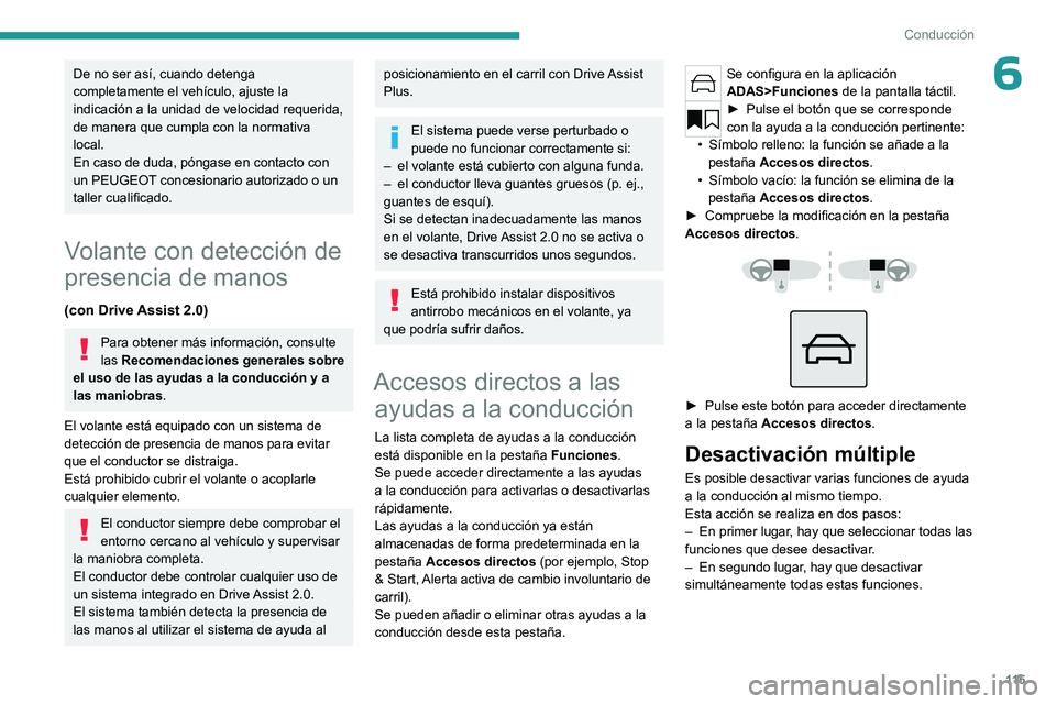PEUGEOT 408 2023  Manual del propietario (in Spanish) 11 5
Conducción
6De no ser así, cuando detenga 
completamente el vehículo, ajuste la 
indicación a la unidad de velocidad requerida, 
de manera que cumpla con la normativa 
local.
En caso de duda,