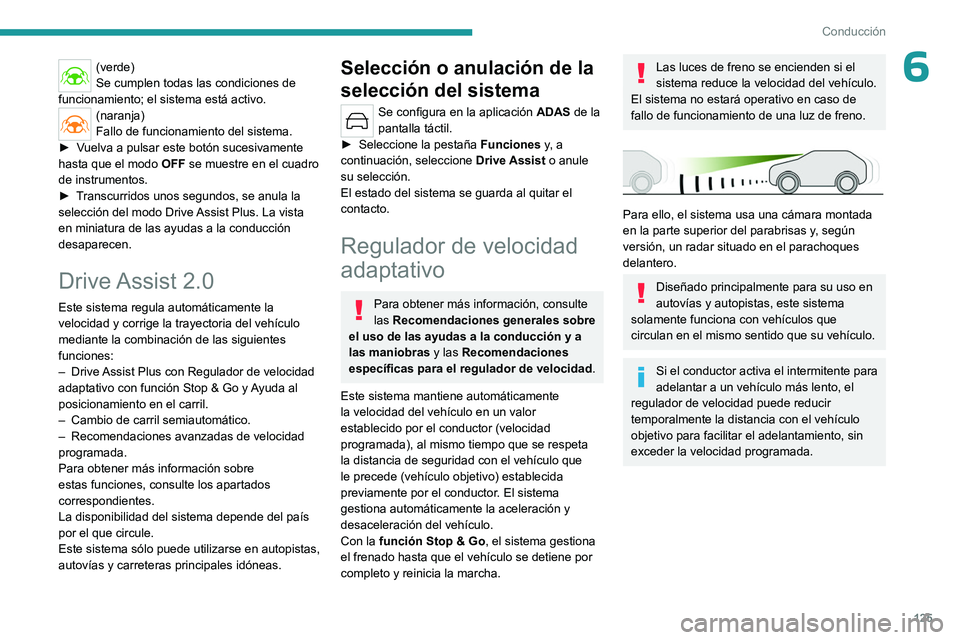 PEUGEOT 408 2023 Manual del propietario (in Spanish) 125
Conducción
6(verde)
Se cumplen todas las condiciones de
funcionamiento; el sistema está activo.
(naranja)
Fallo de funcionamiento del sistema.
►
V
uelva a pulsar este botón sucesivamente PEUGEOT 408 2023 Manual del propietario (in Spanish) 125
Conducción
6(verde)
Se cumplen todas las condiciones de
funcionamiento; el sistema está activo.
(naranja)
Fallo de funcionamiento del sistema.
►
V
uelva a pulsar este botón sucesivamente