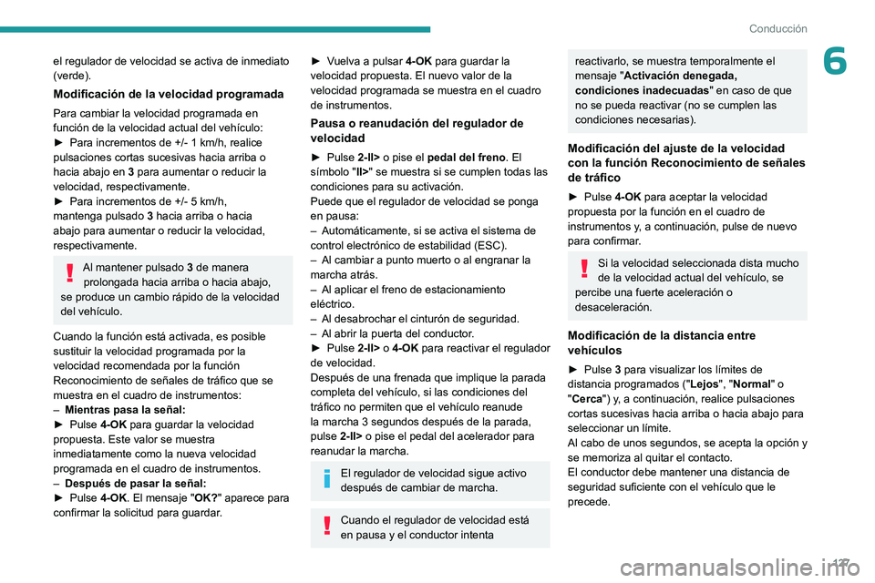 PEUGEOT 408 2023 Manual del propietario (in Spanish) 127
Conducción
6el regulador de velocidad se activa de inmediato
(verde).
Modificación de la velocidad programada
Para cambiar la velocidad programada en
función de la velocidad actual del vehíc PEUGEOT 408 2023 Manual del propietario (in Spanish) 127
Conducción
6el regulador de velocidad se activa de inmediato
(verde).
Modificación de la velocidad programada
Para cambiar la velocidad programada en
función de la velocidad actual del vehíc