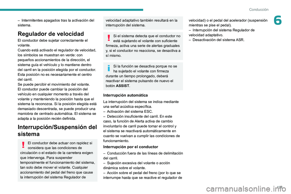 PEUGEOT 408 2023 Manual del propietario (in Spanish) 131
Conducción
6– Intermitentes apagados tras la activación del
sistema.
Regulador de velocidad
El conductor debe sujetar correctamente el
volante.
Cuando está activado el regulador de velocida PEUGEOT 408 2023 Manual del propietario (in Spanish) 131
Conducción
6– Intermitentes apagados tras la activación del
sistema.
Regulador de velocidad
El conductor debe sujetar correctamente el
volante.
Cuando está activado el regulador de velocida