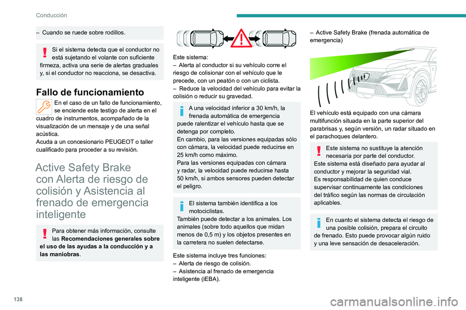 PEUGEOT 408 2023 Manual del propietario (in Spanish) 138
Conducción
– Cuando se ruede sobre rodillos.
Si el sistema detecta que el conductor no
está sujetando el volante con suficiente
firmeza, activa una serie de alertas graduales
y, si el condu PEUGEOT 408 2023 Manual del propietario (in Spanish) 138
Conducción
– Cuando se ruede sobre rodillos.
Si el sistema detecta que el conductor no
está sujetando el volante con suficiente
firmeza, activa una serie de alertas graduales
y, si el condu