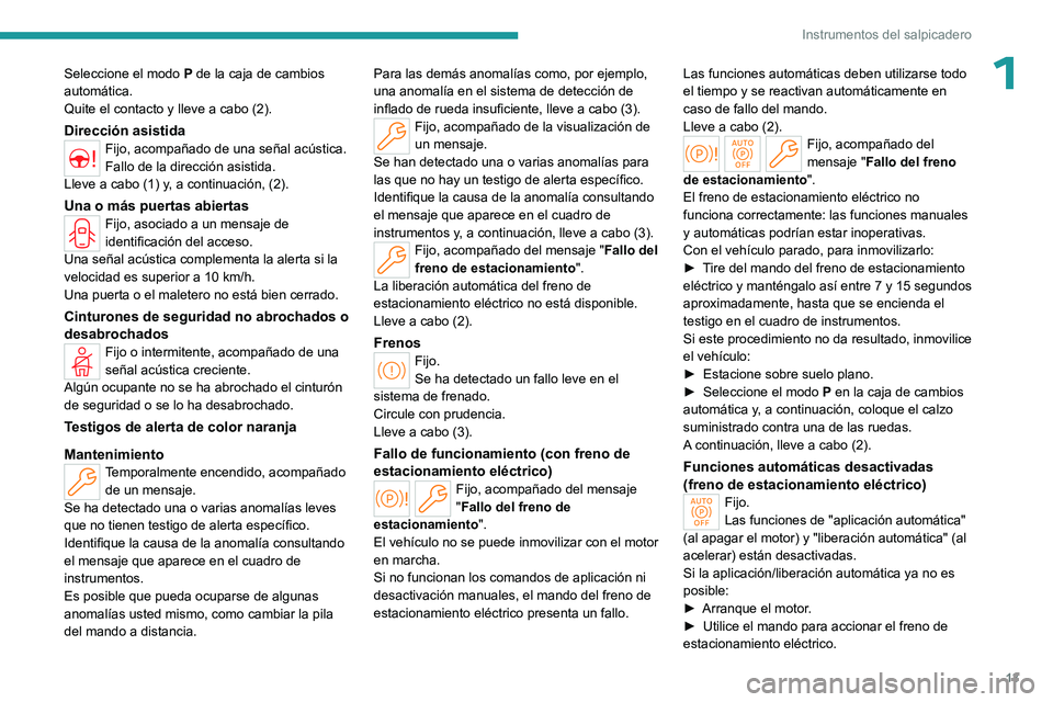 PEUGEOT 408 2023 Manual del propietario (in Spanish) 13
Instrumentos del salpicadero
1Seleccione el modo P de la caja de cambios
automática.
Quite el contacto y lleve a cabo (2).
Dirección asistidaFijo, acompañado de una señal acústica.
Fallo de l PEUGEOT 408 2023 Manual del propietario (in Spanish) 13
Instrumentos del salpicadero
1Seleccione el modo P de la caja de cambios
automática.
Quite el contacto y lleve a cabo (2).
Dirección asistidaFijo, acompañado de una señal acústica.
Fallo de l