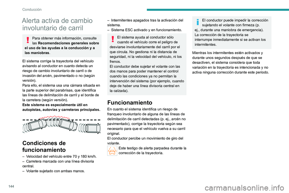 PEUGEOT 408 2023  Manual del propietario (in Spanish) 144
Conducción
Alerta activa de cambio involuntario de carril
Para obtener más información, consulte 
las  Recomendaciones generales sobre 
el uso de las ayudas a la conducción y a 
las maniobras.