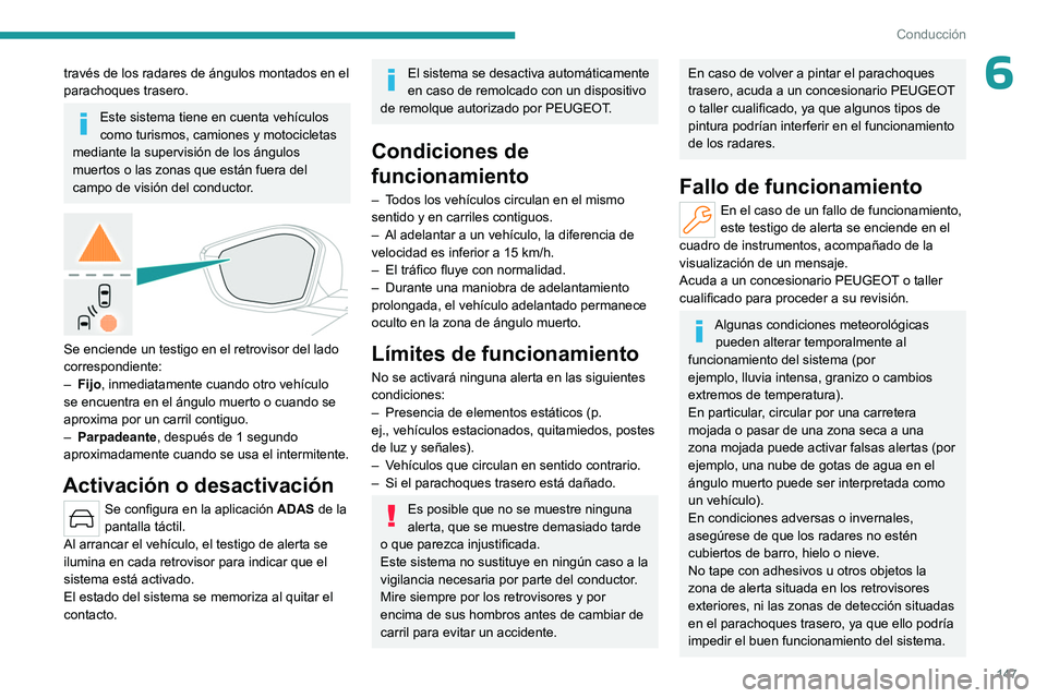 PEUGEOT 408 2023  Manual del propietario (in Spanish) 147
Conducción
6través de los radares de ángulos montados en el 
parachoques trasero.
Este sistema tiene en cuenta vehículos 
como turismos, camiones y motocicletas 
mediante la supervisión de lo